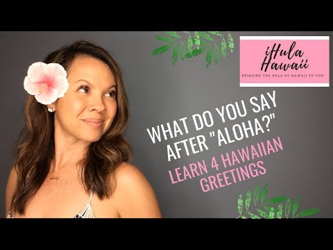 WHAT TO SAY AFTER ALOHA? LEARN FOUR HAWAIIAN GREETINGS